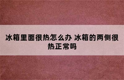 冰箱里面很热怎么办 冰箱的两侧很热正常吗